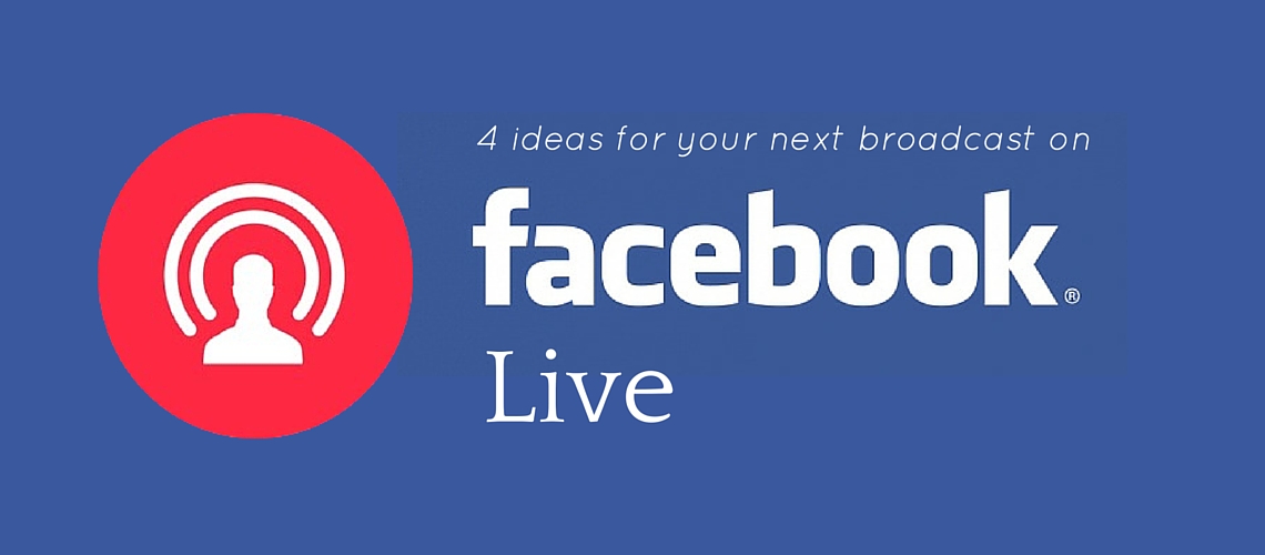 4 Ideas for your next broadcast on Facebook LIVE
