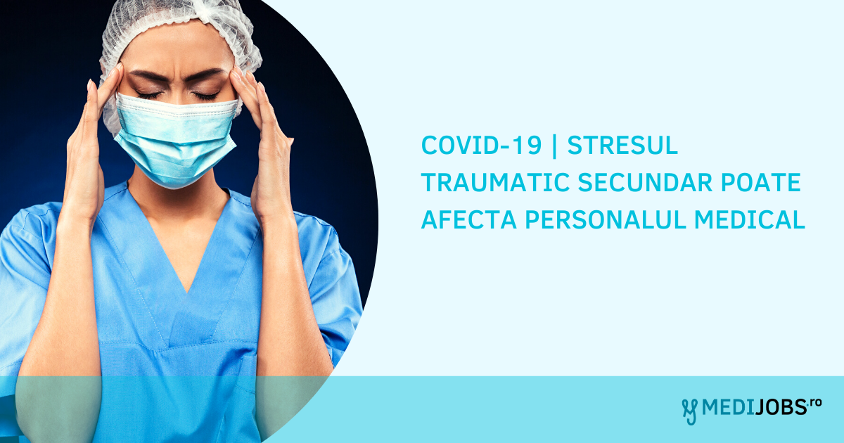 COVID-19 | Stresul traumatic secundar poate afecta personalul medical