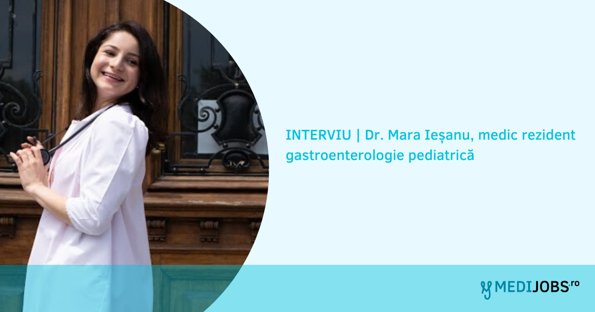 INTERVIU | Dr. Mara Ieșanu, medic rezident gastroenterologie pediatrică: „Satisfacția este uriașă când vezi că faci un pui de om sănătos”