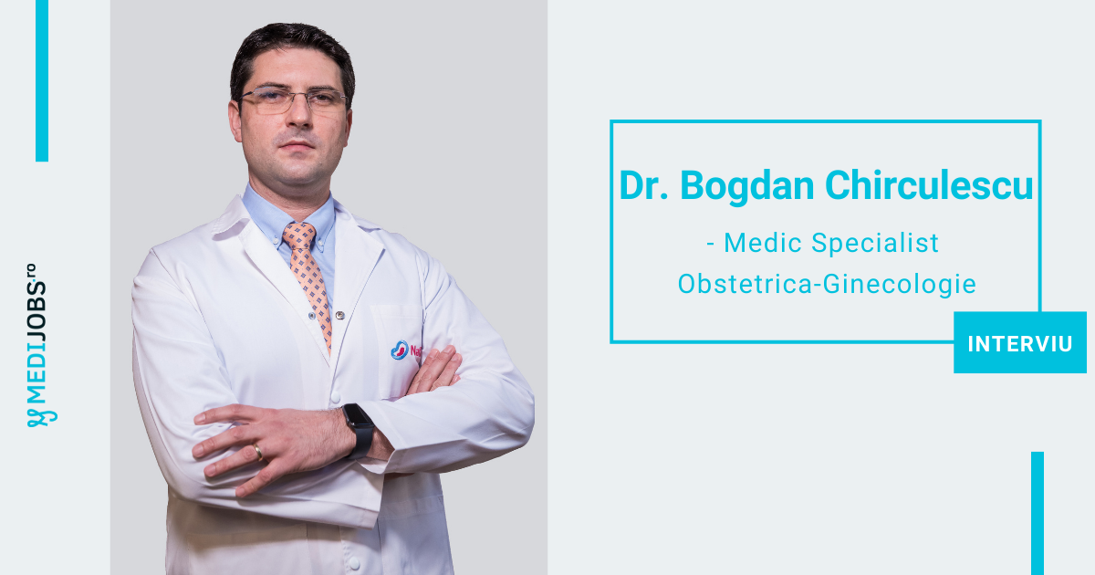 INTERVIU | Dr. Bogdan Chirculescu, medic specialist obstetrica-ginecologie: A invata constant este o caracteristica obligatorie in viata oricarui medic