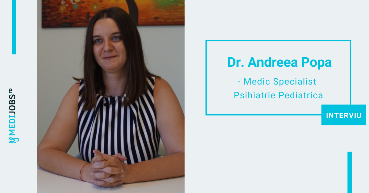 INTERVIU | Dr. Andreea Popa, medic specialist psihiatrie pediatrica: In psihiatrie am gasit o modalitate prin care sa le pot fi alaturi oamenilor si sa ii ajut cu suferinta lor