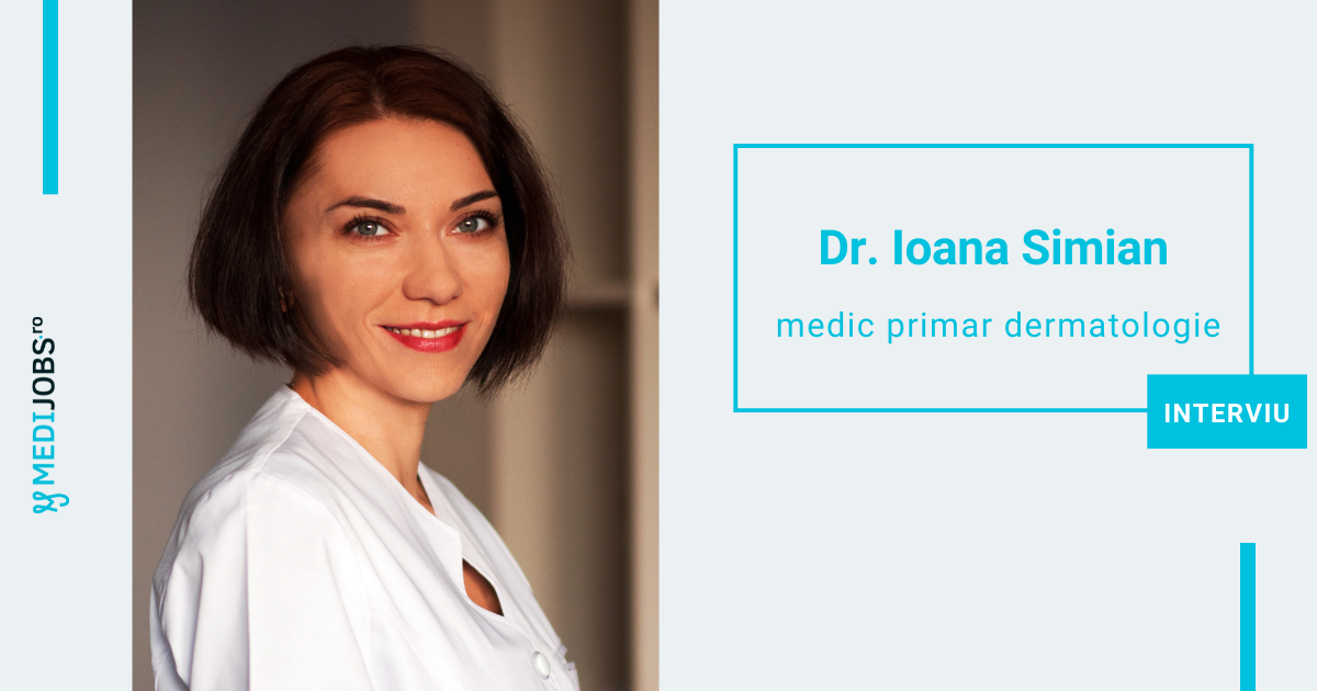 INTERVIU | Dr. Ioana Silvia Simian, medic primar dermatologie: In dermatologie ai parte de o munca de detectiv si cand rezolvi “cazul” satisfactia este maxima