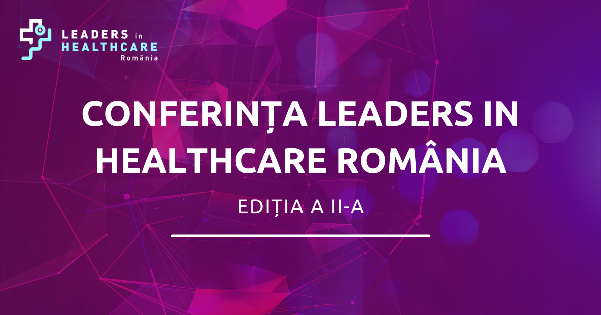 Conferința „Leaders in Healthcare România” 2021 – gazda celor mai apreciați lideri din domeniul medical