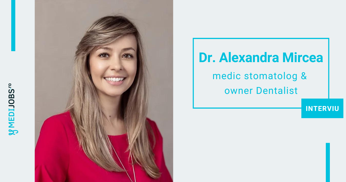 INTERVIU | Dr. Alexandra Mircea, medic stomatolog & fondatoarea clinicii Dentalist: E important ca medicul să fie empatic și să aibă o legătură de prietenie cu pacienții
